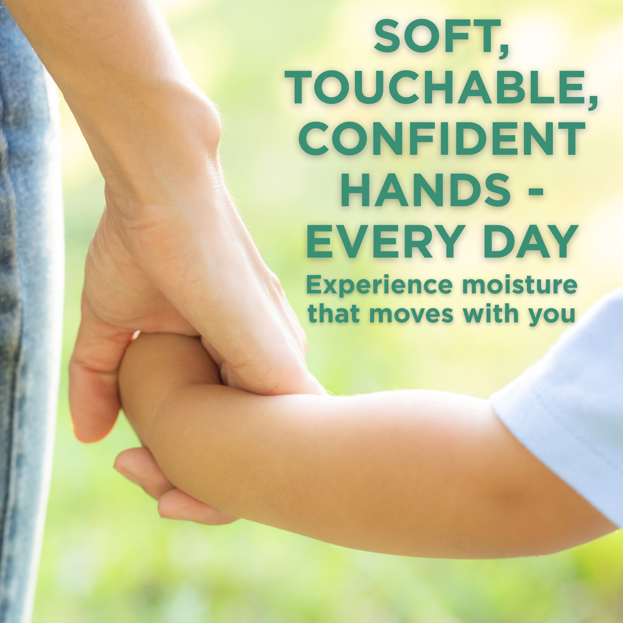 Close-up of an adult holding a child’s hand outdoors on a sunny day. The background is soft and green. Text overlay reads 'Soft, Touchable, Confident Hands — Every Day. Experience moisture that moves with you.